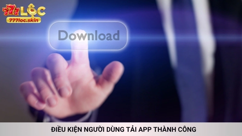 Tải app 777loc (iOS/Android) | Trải nghiệm cá cược mượt mà 2 Điều kiện người dùng tải app thành công